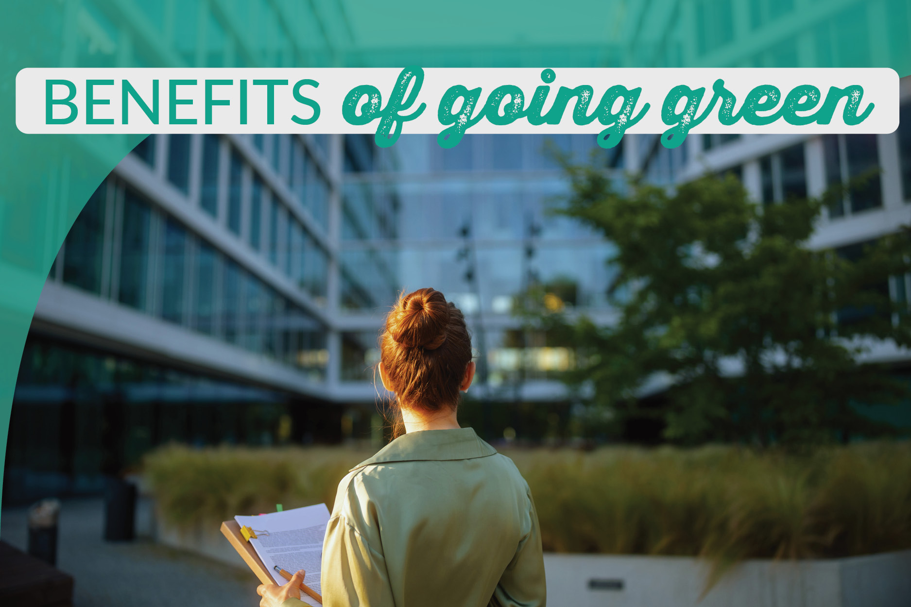 Woman standing in front of an office building with lush green foliage. Text "Benefits of going green"